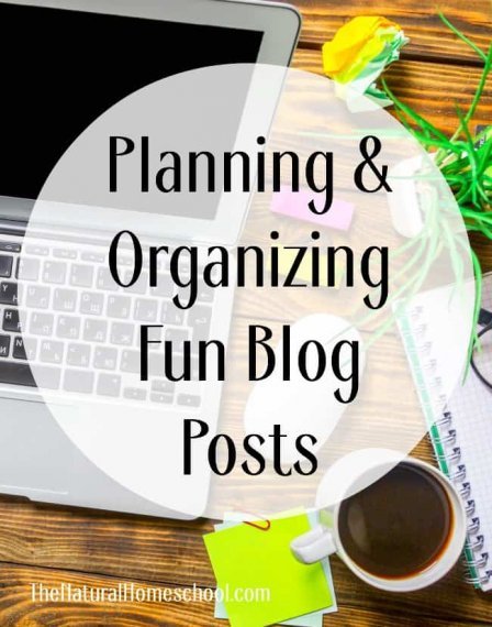 Planning & Organizing Fun Blog Posts - The Natural Homeschool